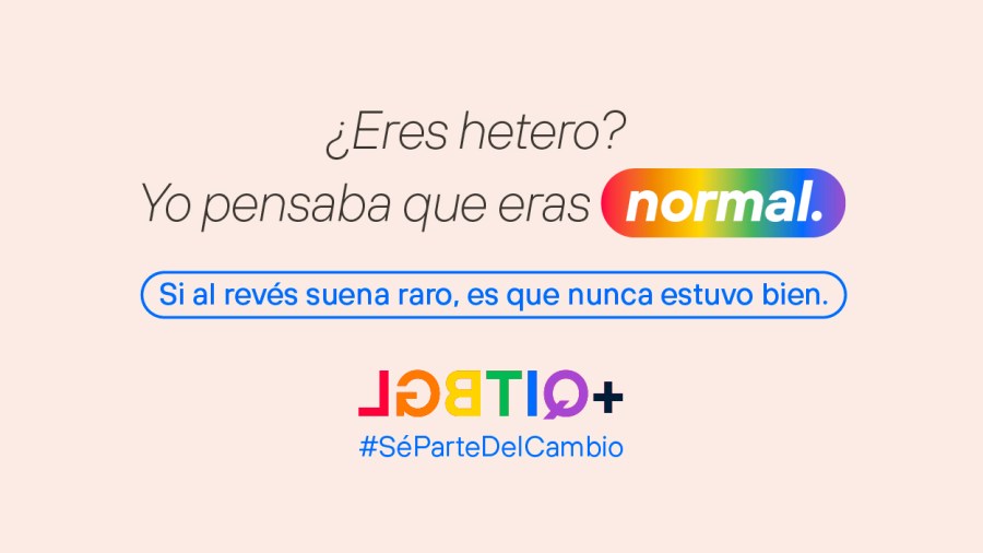 ¿Eres hetero? Yo pensaba que eras normal. Si al reves suena raro, es que nunca estuvo bien. LGTBIQ+ #SéParteDelCambio